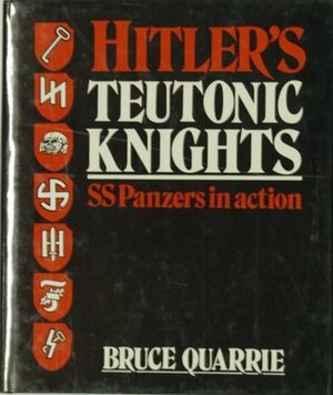Hitler's Teutonic Knights: SS Panzers in Action by Bruce Quarrie