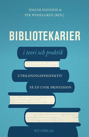 Bibliotekarier i teori och praktik: Utbildningsperspektiv på en unik profession by Joacim Hansson, Per Wisselgren