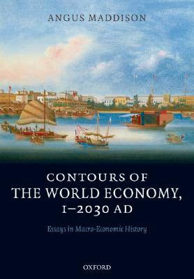 Contours of the World Economy, 1-2030AD: Essays in Macro-Economic History by Angus Maddison