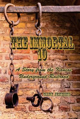 The Immortal 10: A Story from the Kansas Underground Railroad by Gary Jenkins