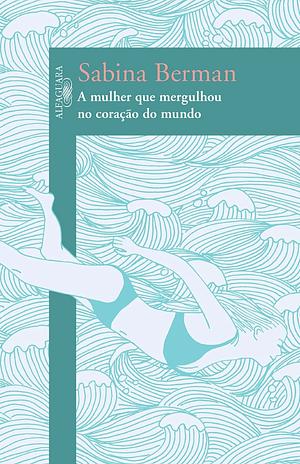 A mulher que mergulhou no coração do mundo by Sabina Berman