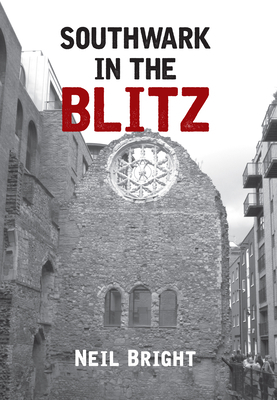 Southwark in the Blitz by Neil Bright