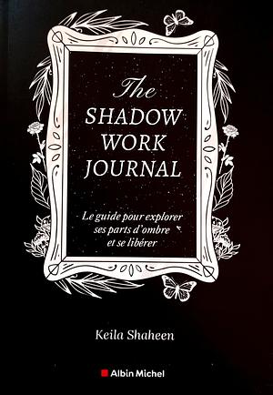 The shadow work journal: Le guide pour explorer ses parts d'ombre et se libérer by Keila Shaheen