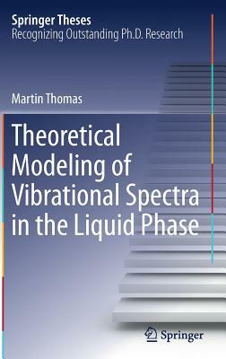 Theoretical Modeling of Vibrational Spectra in the Liquid Phase by Martin Thomas