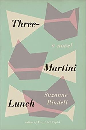 Three-Martini Lunch by Suzanne Rindell
