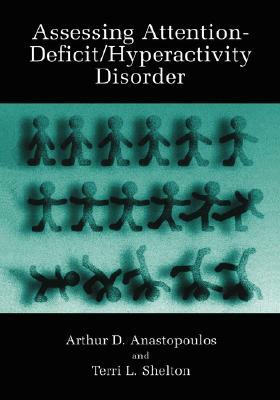 Assessing Attention-Deficit/Hyperactivity Disorder by Arthur D. Anastopoulos, Terri L. Shelton