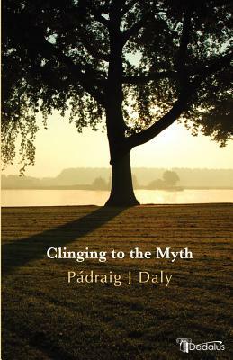 Clinging to the Myth by Pdraig J. Daly