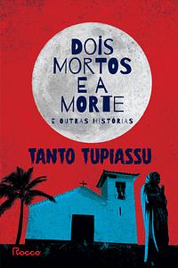 Dois mortos e a morte e outras histórias by Tanto Tupiassu