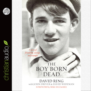 The Boy Born Dead: A Story of Friendship, Courage, and Triumph by David Wideman, John Driver, Paul Michael, Mike Huckabee, David Ring