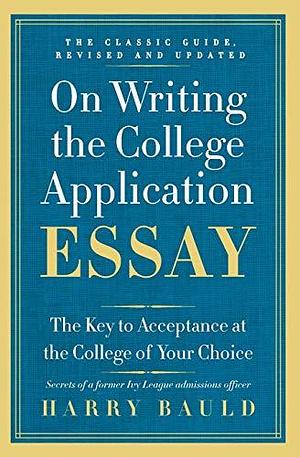 On Writing the College Application Essay, 25th Anniversary Edition: The Key to Acceptance at the College of Your Choice by Harry Bauld, Collins Reference by Harry Bauld, Harry Bauld