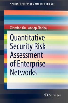 Quantitative Security Risk Assessment of Enterprise Networks by Xinming Ou, Anoop Singhal