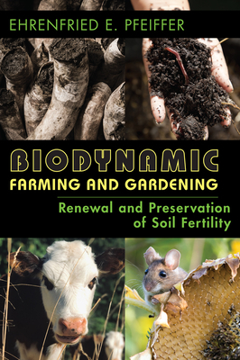 Biodynamic Farming and Gardening: Renewal and Preservation of Soil Fertility by Ehrenfried E. Pfeiffer