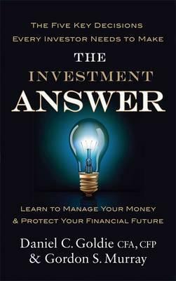 The Investment Answer: Learn to Manage Your Money and Protect Your Financial Future. by Gordon Murray, Daniel Goldie by Gordon S. Murray