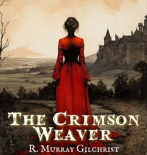 The Crimson Weaver by R. Murray Gilchrist