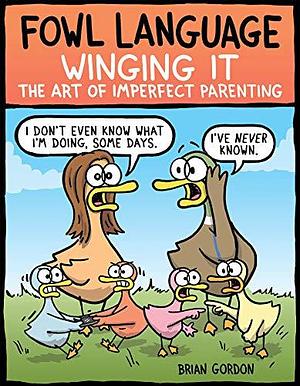 Fowl Language: Winging It: The Art of Imperfect Parenting by Brian Gordon, Brian Gordon