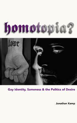 Homotopia?: Gay Identity, Sameness and the Politics of Desire by Jonathan Kemp