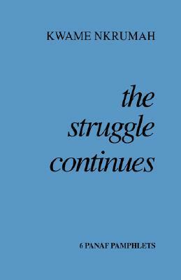 The Struggle Continues by Kwame Nkrumah