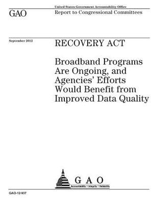 Recovery Act: broadband programs are ongoing, and agencies' efforts would benefit from improved data quality: report to congressiona by U. S. Government Accountability Office