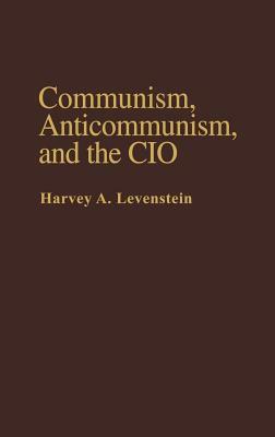 Communism, Anticommunism, and the CIO by Harvey Levenstein