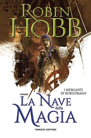 La Nave della Magia. I mercanti di Borgomago by Robin Hobb