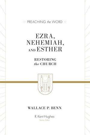 Ezra, Nehemiah, and Esther: Restoring the Church by R. Kent Hughes