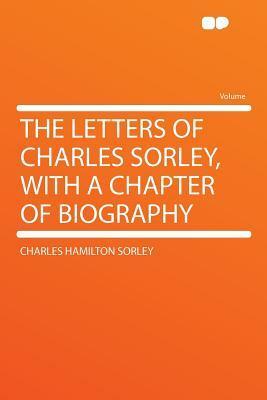 The Letters of Charles Sorley, with a Chapter of Biography by Charles Hamilton Sorley