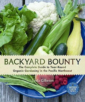 Backyard Bounty: The Complete Guide to Year-Round Organic Gardening in the Pacific Northwest by Linda A. Gilkeson