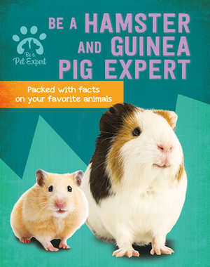 Be a Hamster and Guinea Pig Expert by Gemma Barder