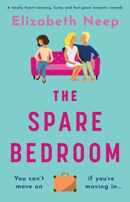 The Spare Bedroom: A totally heartwarming, funny and feel good romantic comedy by Elizabeth Neep