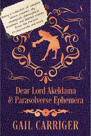 Dear Lord Akeldama & Parasolverse Ephemera  by Gail Carriger