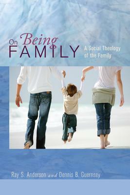 On Being Family by Ray S. Anderson, Dennis B. Guernsey