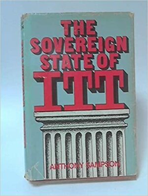 The Sovereign State of ITT by Anthony Sampson