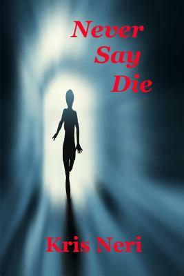 Never Say Die by Kris Neri