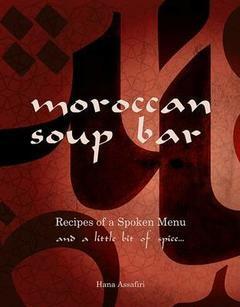 The Moroccan Soup Bar: recipes of a spoken menu and a little bit of spice by Hana Assafiri