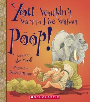 You Wouldn't Want to Live Without Poop! by Alex Woolf