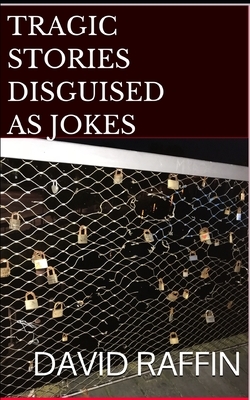 Tragic Stories Disguised as Jokes by David Raffin