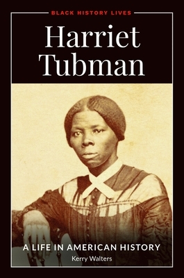 Harriet Tubman: A Life in American History by Kerry Walters