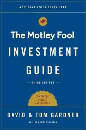 The Motley Fool Investment Guide: Third Edition: How the Fools Beat Wall Street's Wise Men and How You Can Too by David Gardner, Tom Gardner