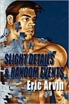 Slight Details & Random Events by Eric Arvin