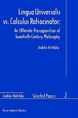 Lingua Universalis vs. Calculus Ratiocinator:: An Ultimate Presupposition of Twentieth-Century Philosophy by Jaakko Hintikka