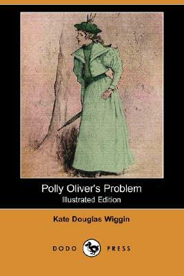 Polly Oliver's Problem (Illustrated Edition) (Dodo Press) by Kate Douglas Wiggin