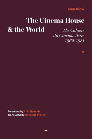 The Cinema House and the World: The Cahiers du Cinema Years, 1962-1981 by A S Hamrah, Serge Daney