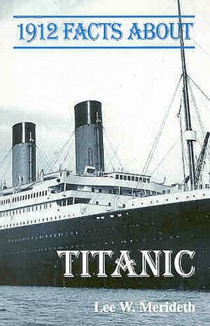 1912 Facts About The Titanic (Facts About Series) by Lee W. Merideth