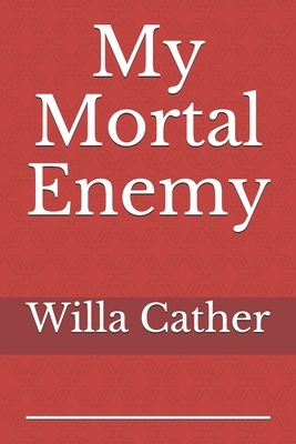 My Mortal Enemy: the eighth novel by American author Willa Cather. by Willa Cather