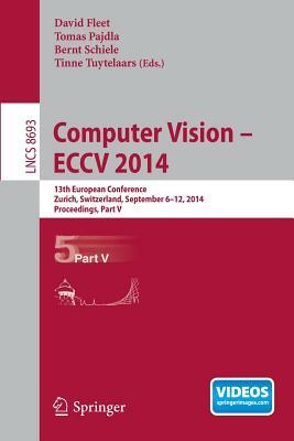 Computer Vision -- Eccv 2014: 13th European Conference, Zurich, Switzerland, September 6-12, 2014, Proceedings, Part V by 