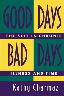 Good Days, Bad Days: The Self in Chronic Illness and Time by Kathy Charmaz