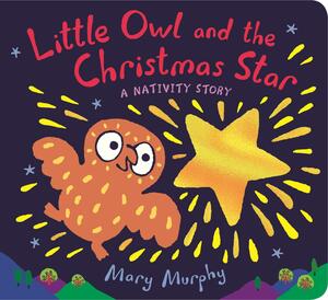 Little Owl and the Christmas Star: A Nativity Story by Mary Murphy