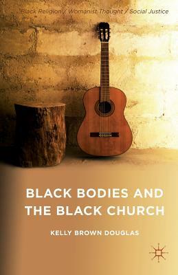 Black Bodies and the Black Church: A Blues Slant by Kelly Brown Douglas