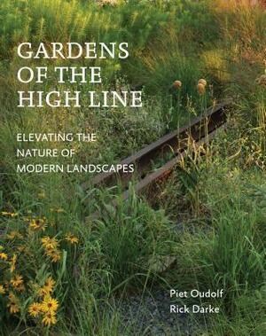 Gardens of the High Line: Elevating the Nature of Modern Landscapes by Rick Darke, Piet Oudolf