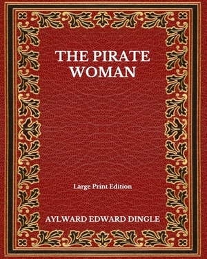 The Pirate Woman - Large Print Edition by Aylward Edward Dingle